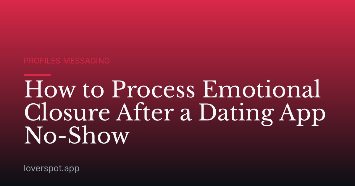 How to Process Emotional Closure After a Dating App No-Show