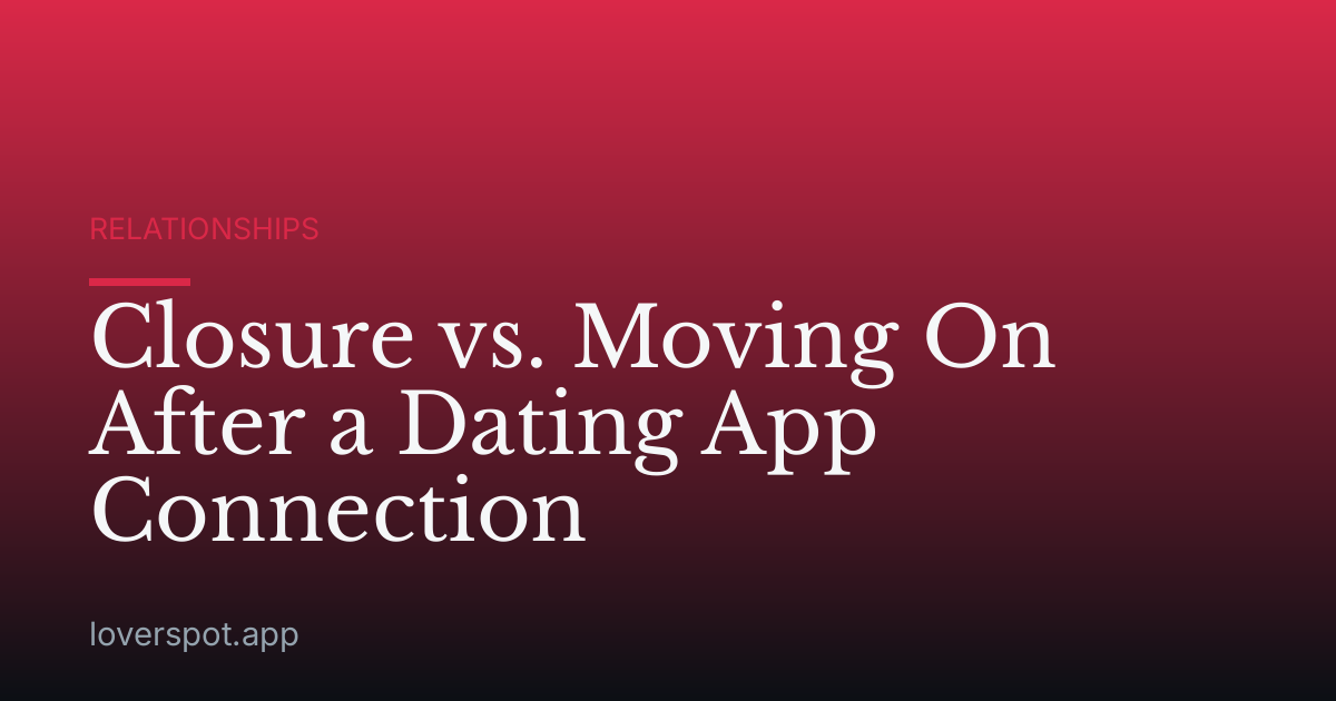 Closure vs. Moving On After a Dating App Connection