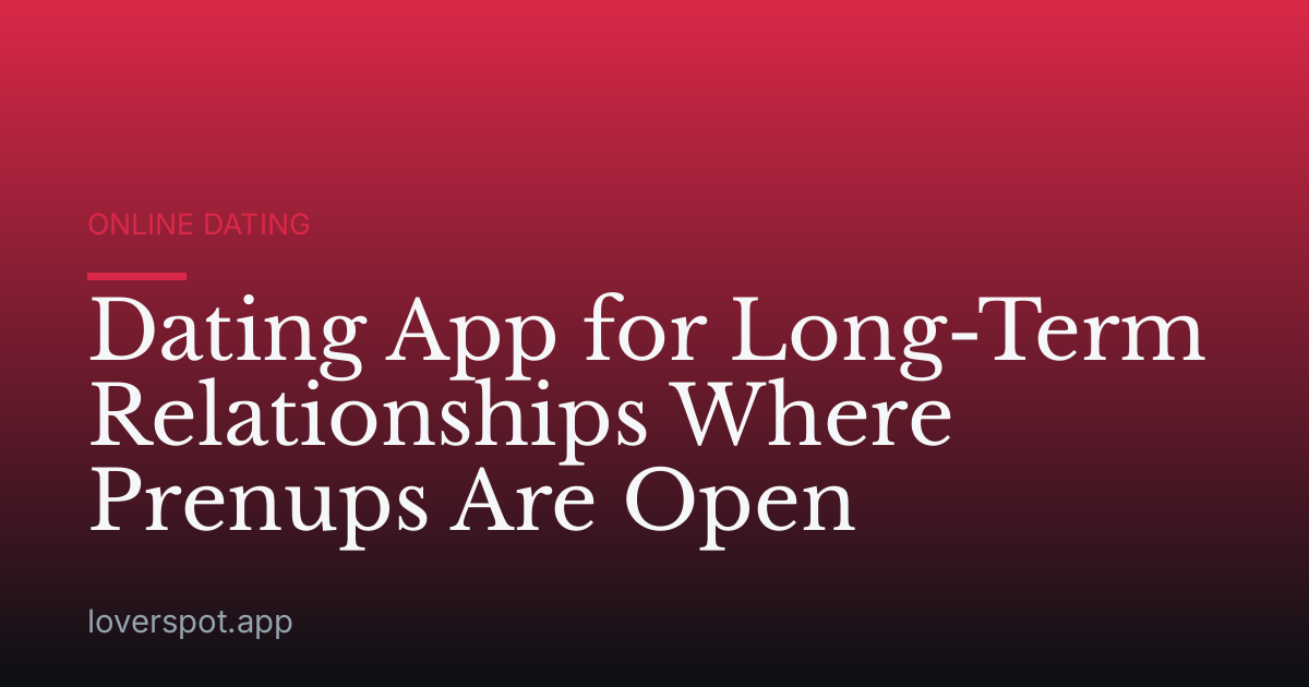 Dating App for Long-Term Relationships Where Prenups Are Open