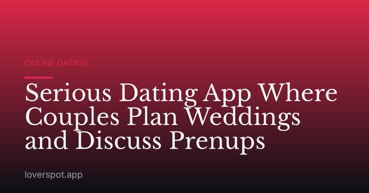 Serious Dating App Where Couples Plan Weddings and Discuss Prenups