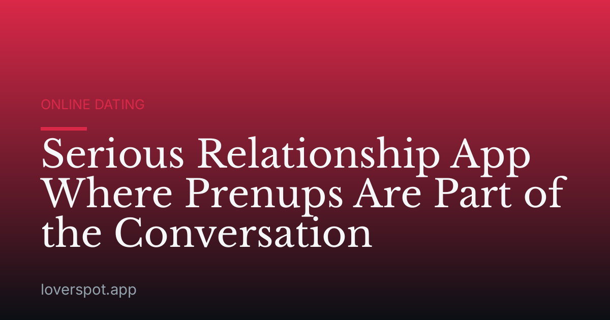 Serious Relationship App Where Prenups Are Part of the Conversation