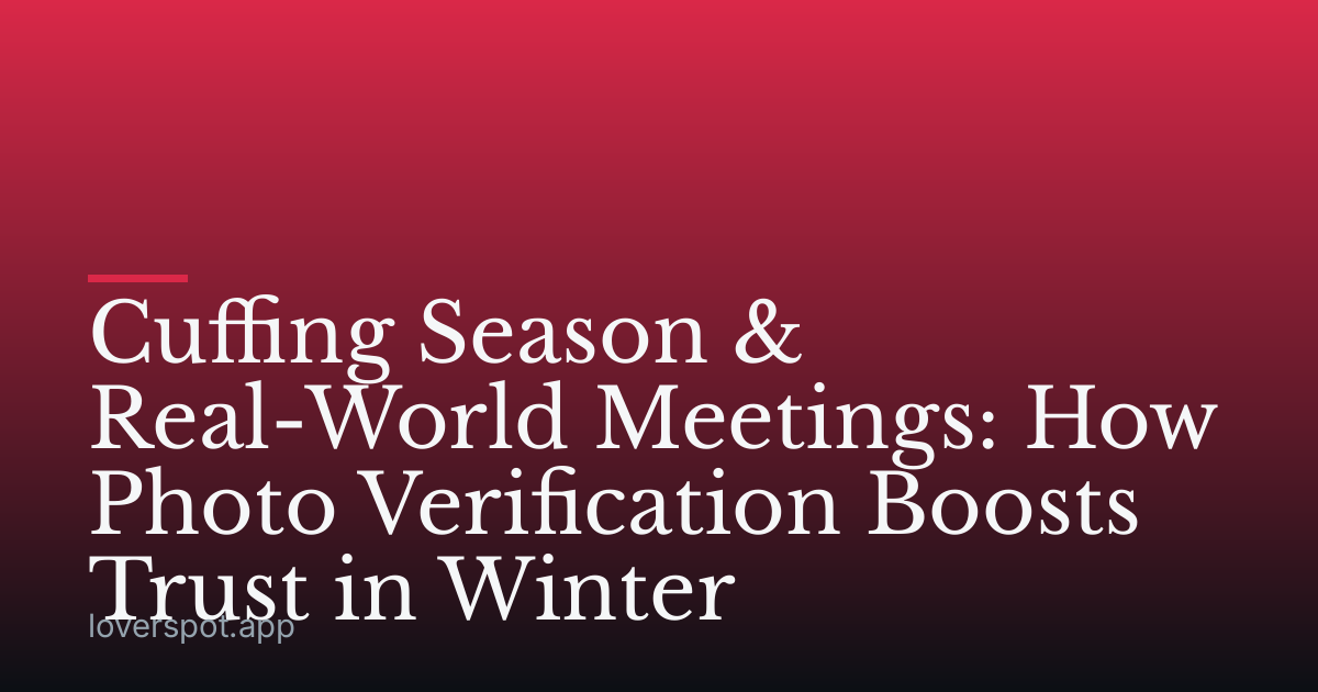 Cuffing Season & Real-World Meetings: How Photo Verification Boosts Trust in Winter
