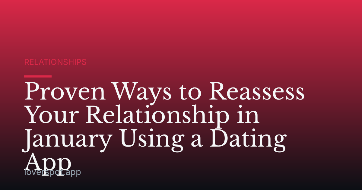 Proven Ways to Reassess Your Relationship in January Using a Dating App