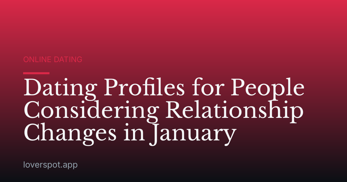 Dating Profiles for People Considering Relationship Changes in January
