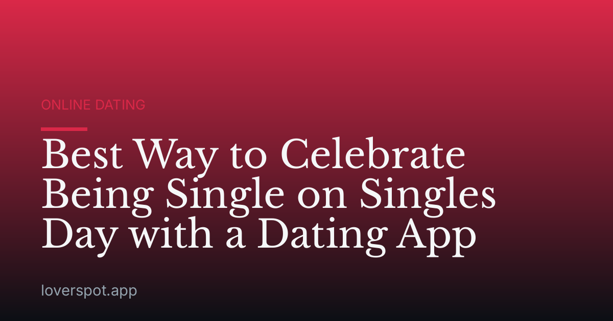 Best Way to Celebrate Being Single on Singles Day with a Dating App