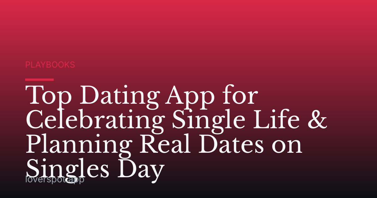 Top Dating App for Celebrating Single Life & Planning Real Dates on Singles Day