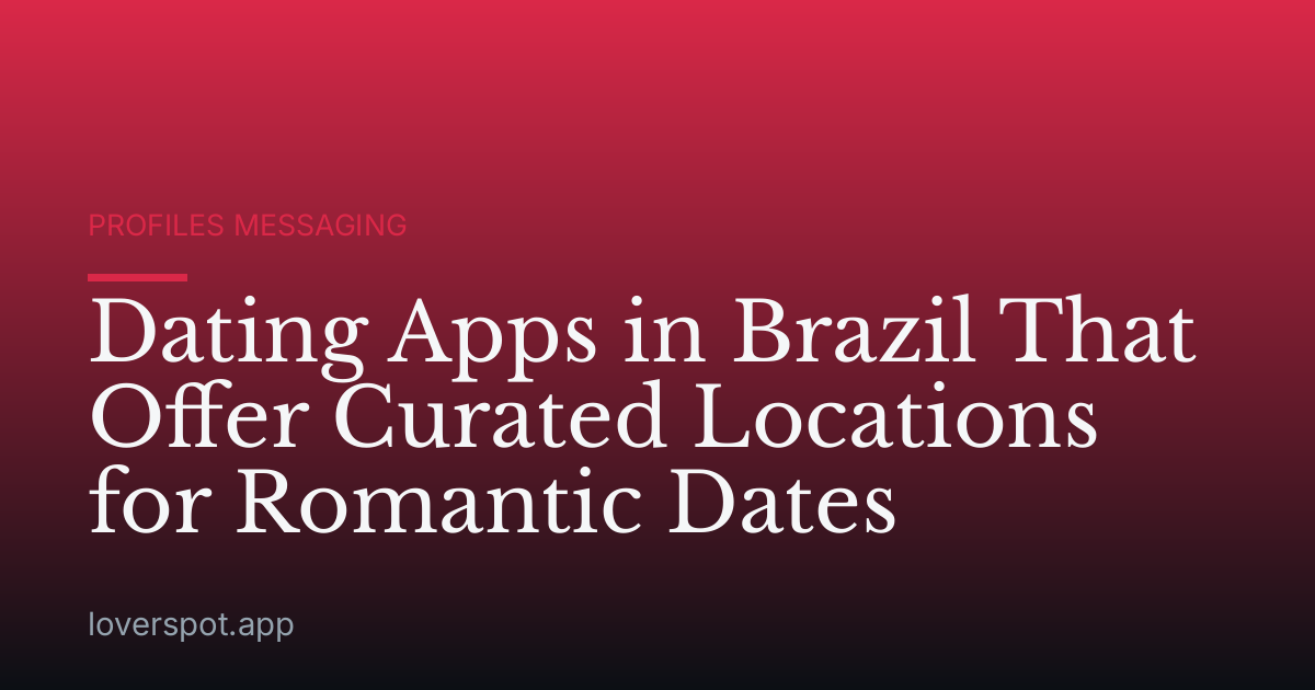Dating Apps in Brazil That Offer Curated Locations for Romantic Dates