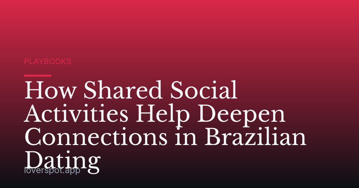How Shared Social Activities Help Deepen Connections in Brazilian Dating