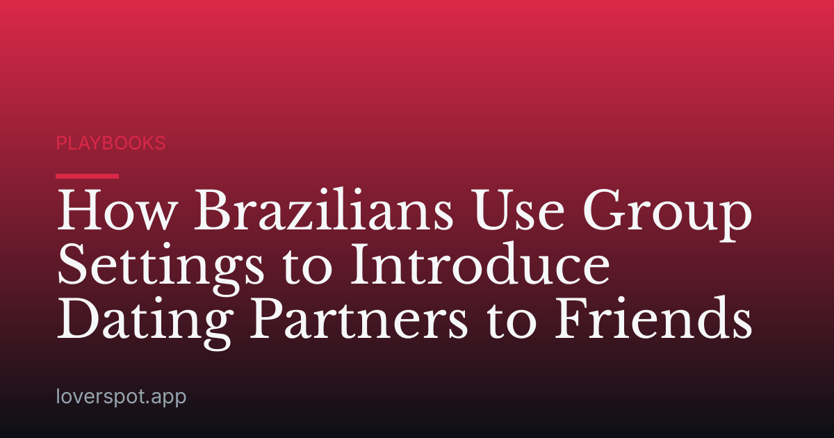 How Brazilians Use Group Settings to Introduce Dating Partners to Friends