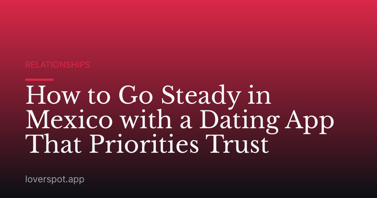 How to Go Steady in Mexico with a Dating App That Priorities Trust