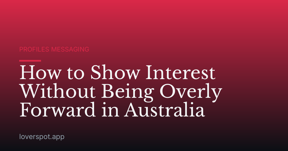 How to Show Interest Without Being Overly Forward in Australia