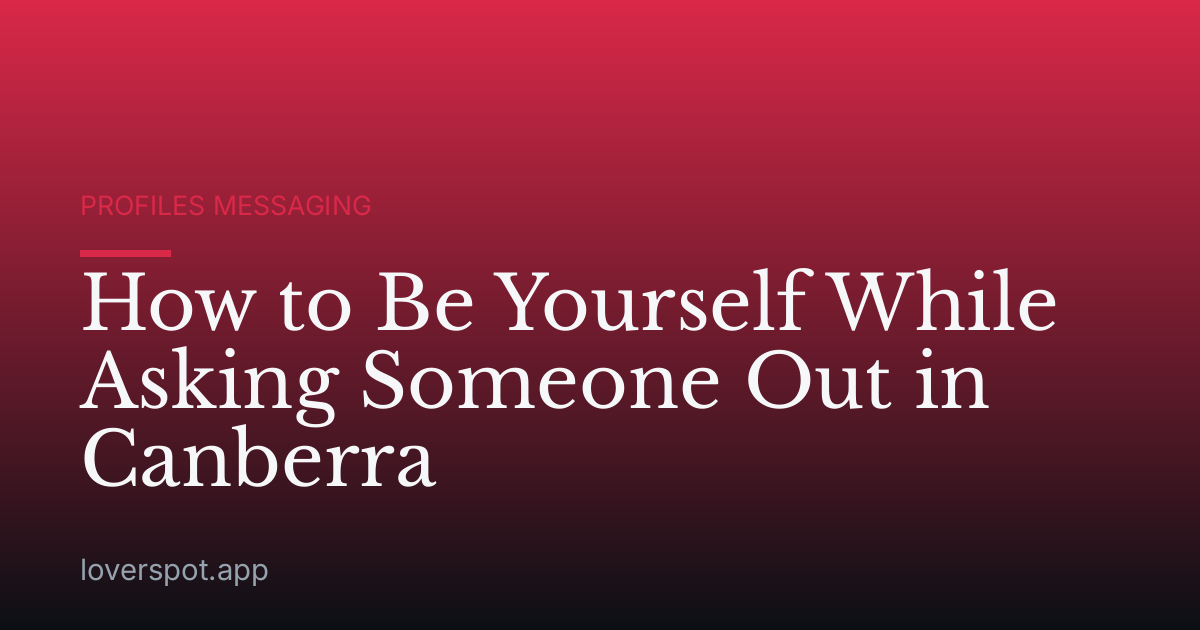 How to Be Yourself While Asking Someone Out in Canberra