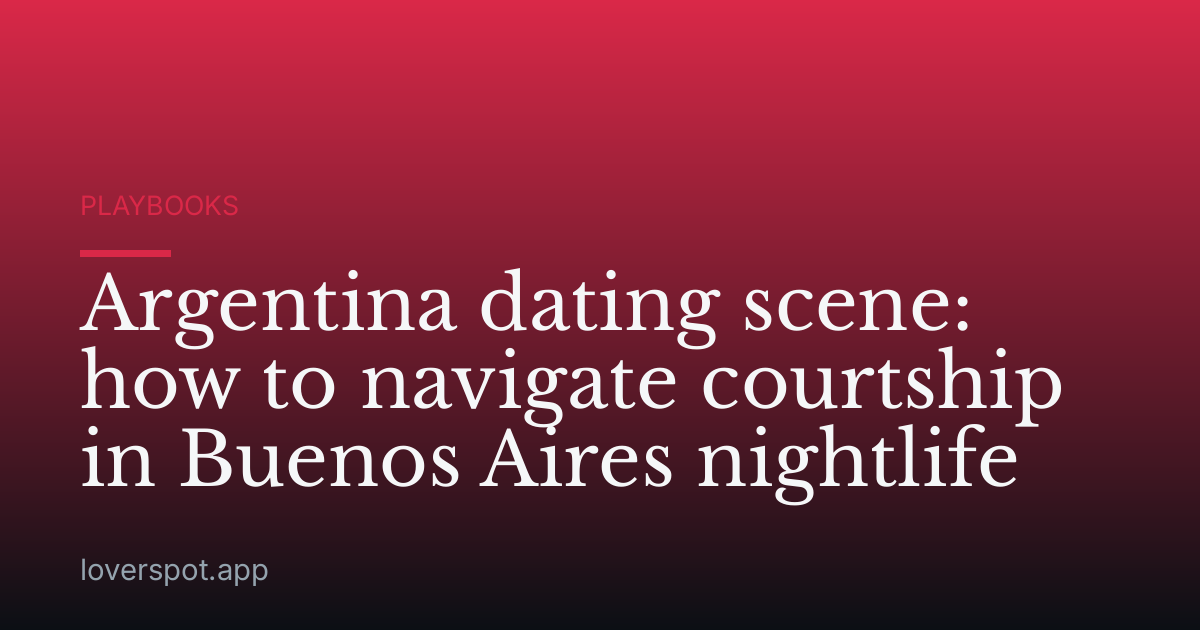 Argentina dating scene: how to navigate courtship in Buenos Aires nightlife