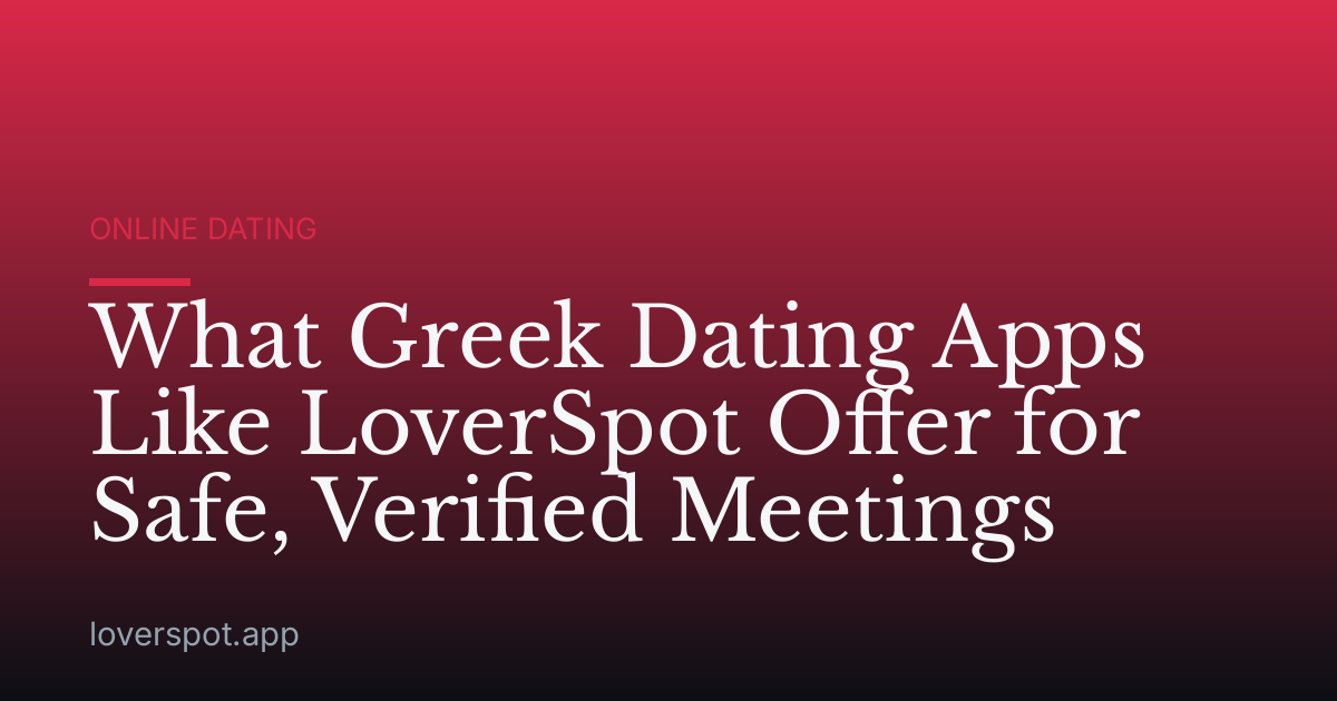 What Greek Dating Apps Like LoverSpot Offer for Safe, Verified Meetings