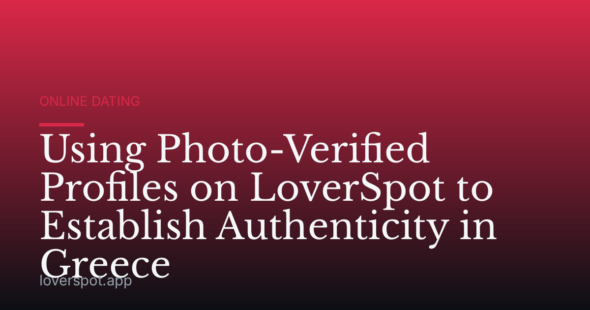 Using Photo-Verified Profiles on LoverSpot to Establish Authenticity in Greece