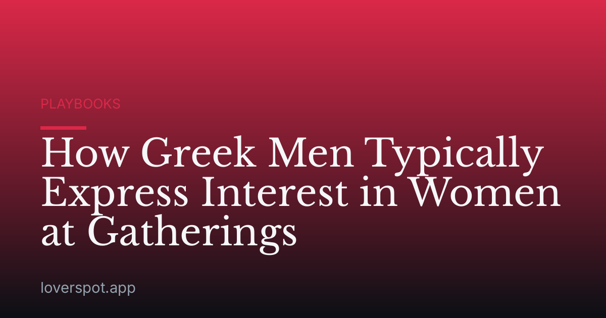 How Greek Men Typically Express Interest in Women at Gatherings