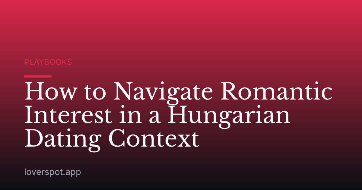 How to Navigate Romantic Interest in a Hungarian Dating Context