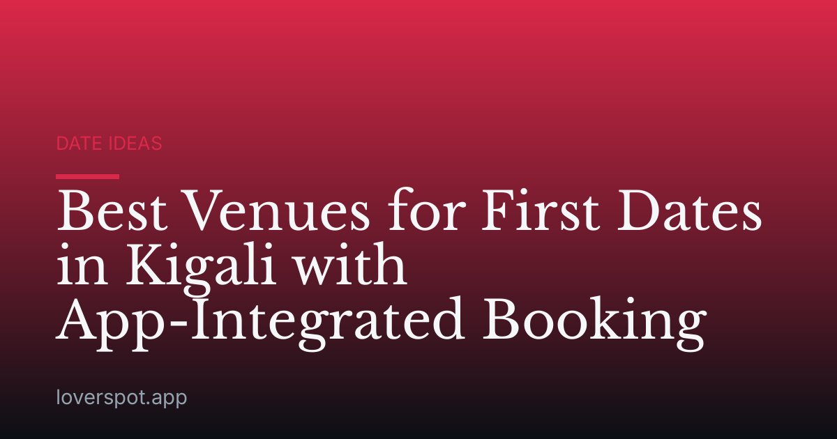 Best Venues for First Dates in Kigali with App-Integrated Booking