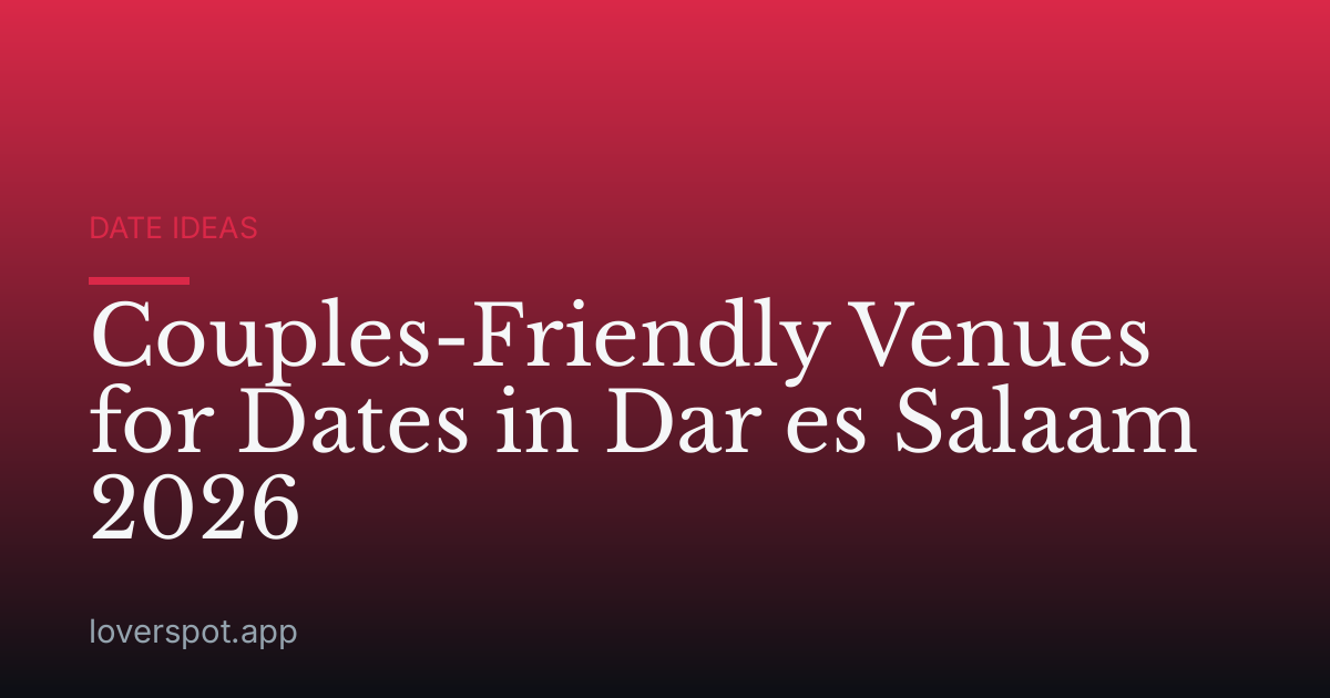 Couples-Friendly Venues for Dates in Dar es Salaam 2026