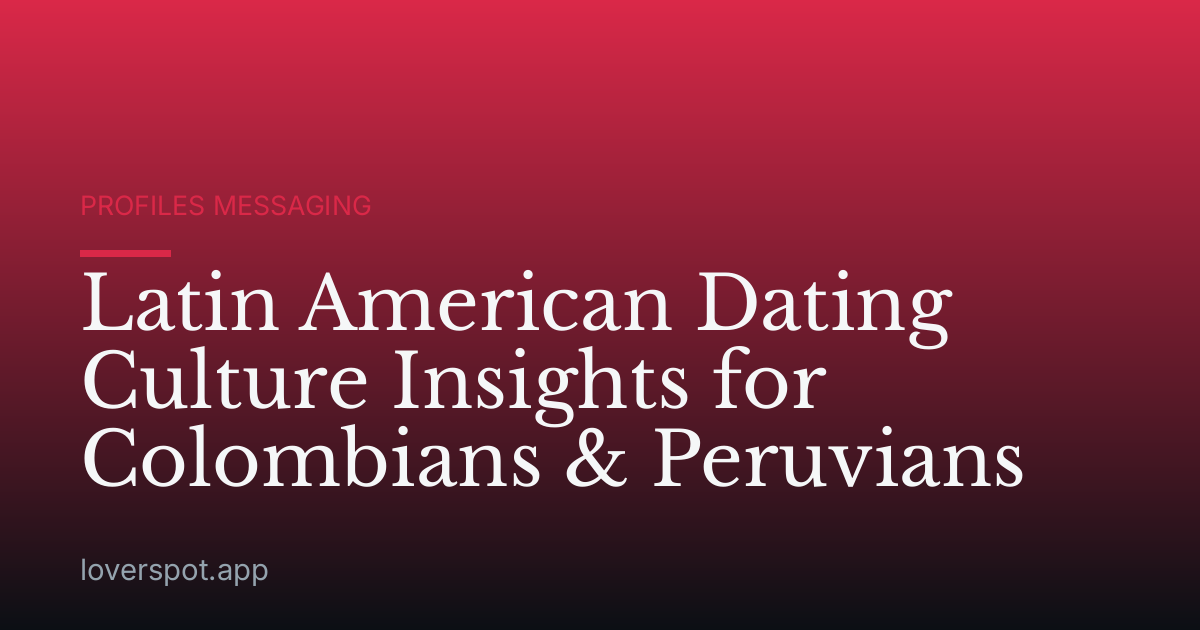 Latin American Dating Culture Insights for Colombians & Peruvians