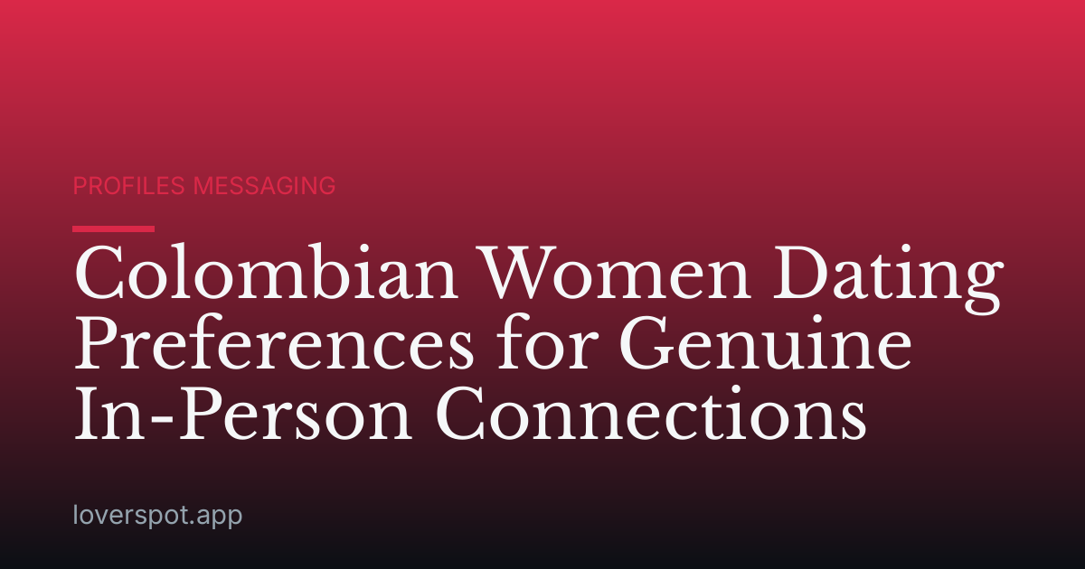 Colombian Women Dating Preferences for Genuine In-Person Connections