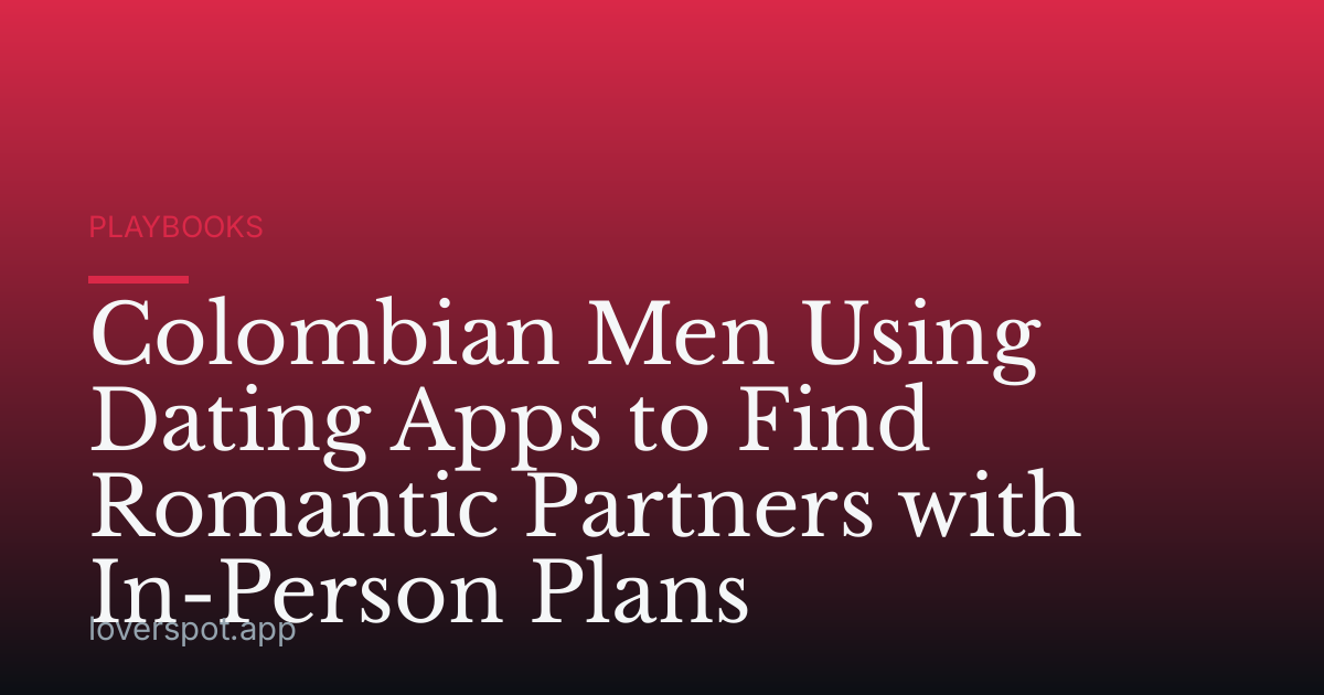 Colombian Men Using Dating Apps to Find Romantic Partners with In-Person Plans