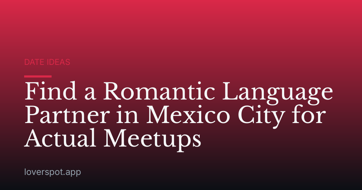 Find a Romantic Language Partner in Mexico City for Actual Meetups