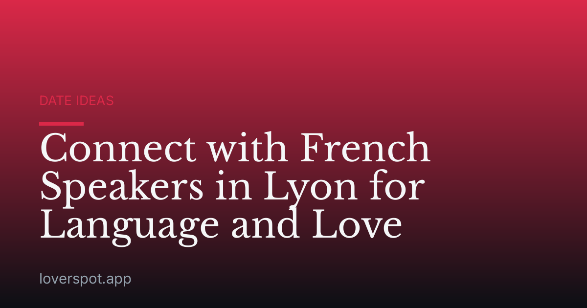 Connect with French Speakers in Lyon for Language and Love