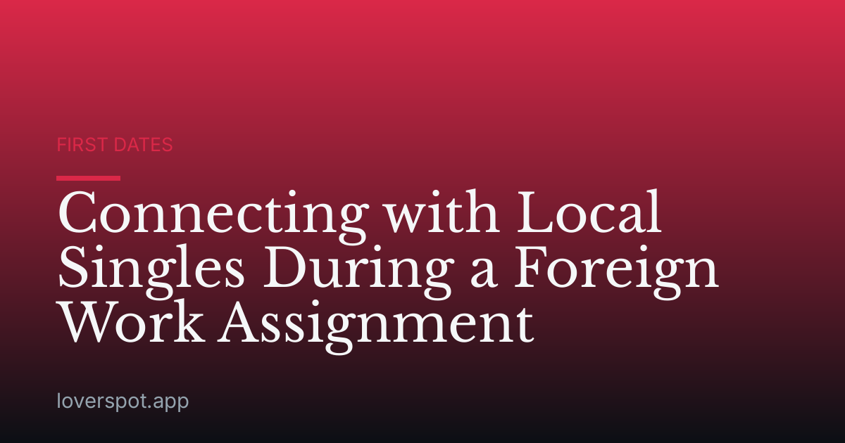 Connecting with Local Singles During a Foreign Work Assignment