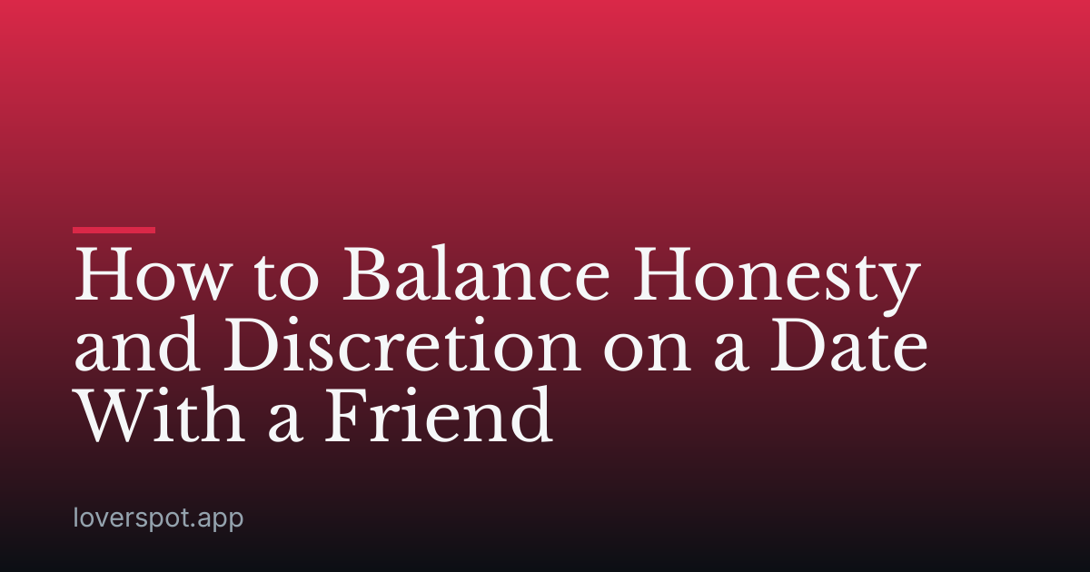 How to Balance Honesty and Discretion on a Date With a Friend