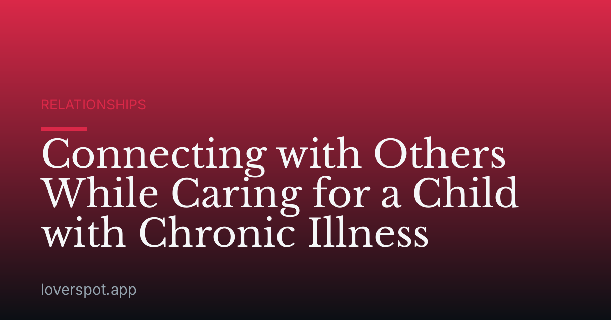 Connecting with Others While Caring for a Child with Chronic Illness