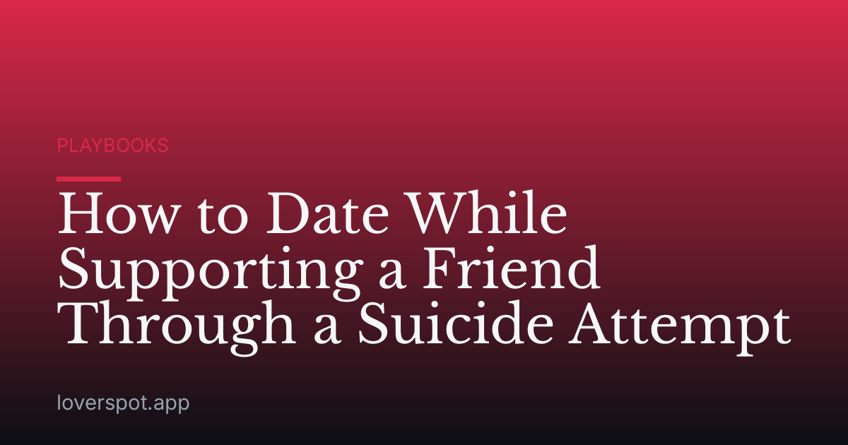 How to Date While Supporting a Friend Through a Suicide Attempt