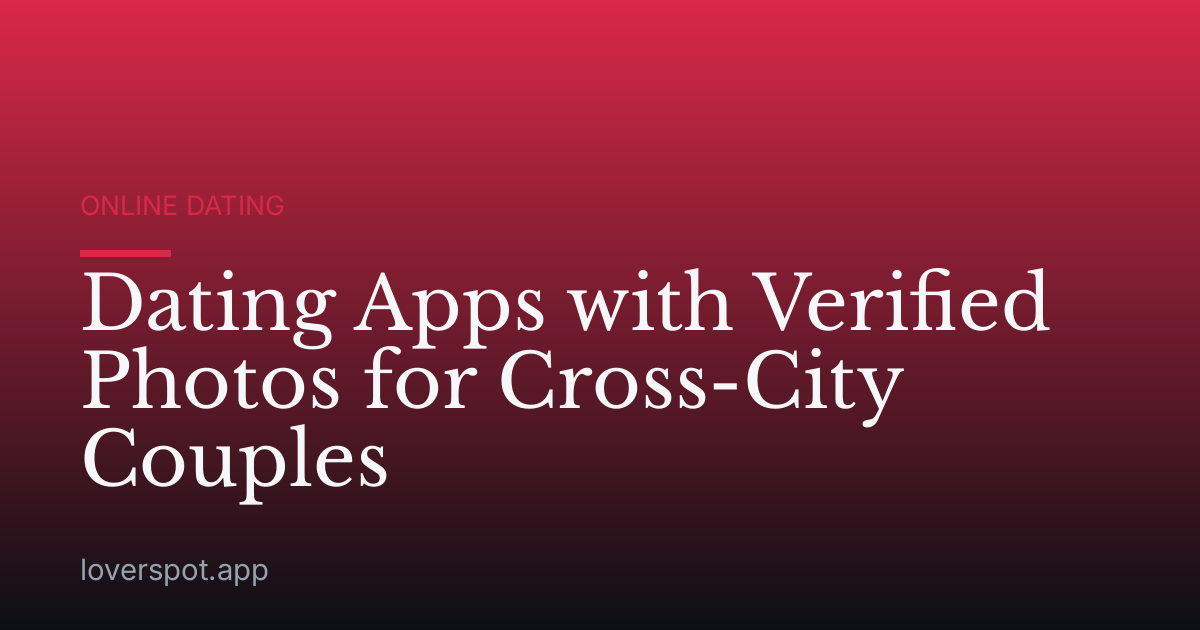 Dating Apps with Verified Photos for Cross-City Couples