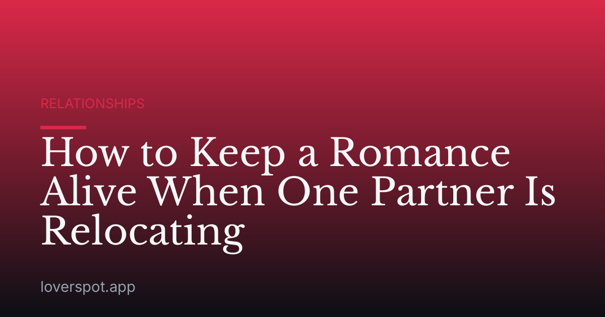 How to Keep a Romance Alive When One Partner Is Relocating