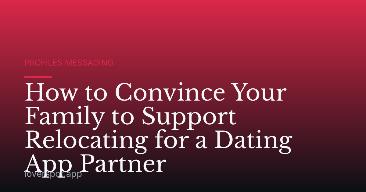 How to Convince Your Family to Support Relocating for a Dating App Partner