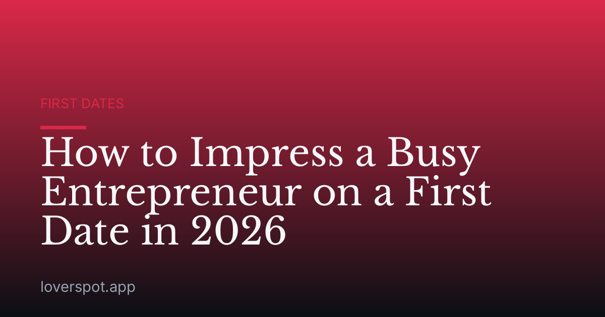 How to Impress a Busy Entrepreneur on a First Date in 2026