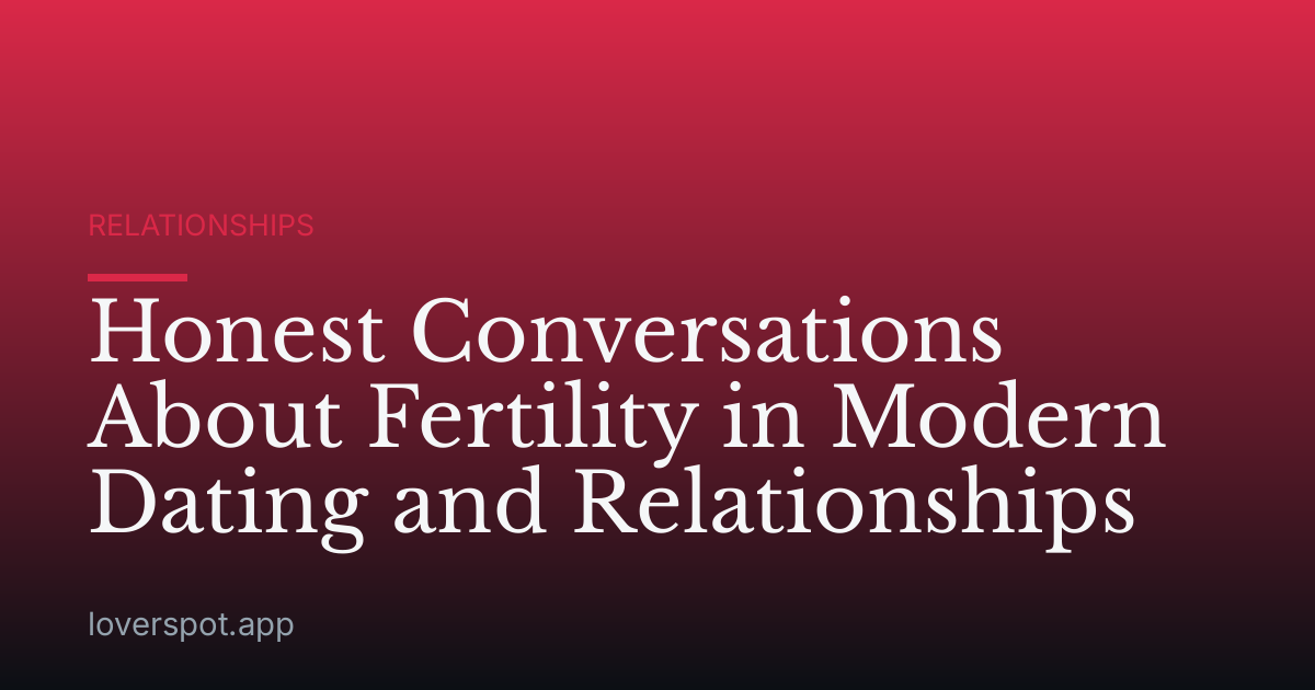 Honest Conversations About Fertility in Modern Dating and Relationships