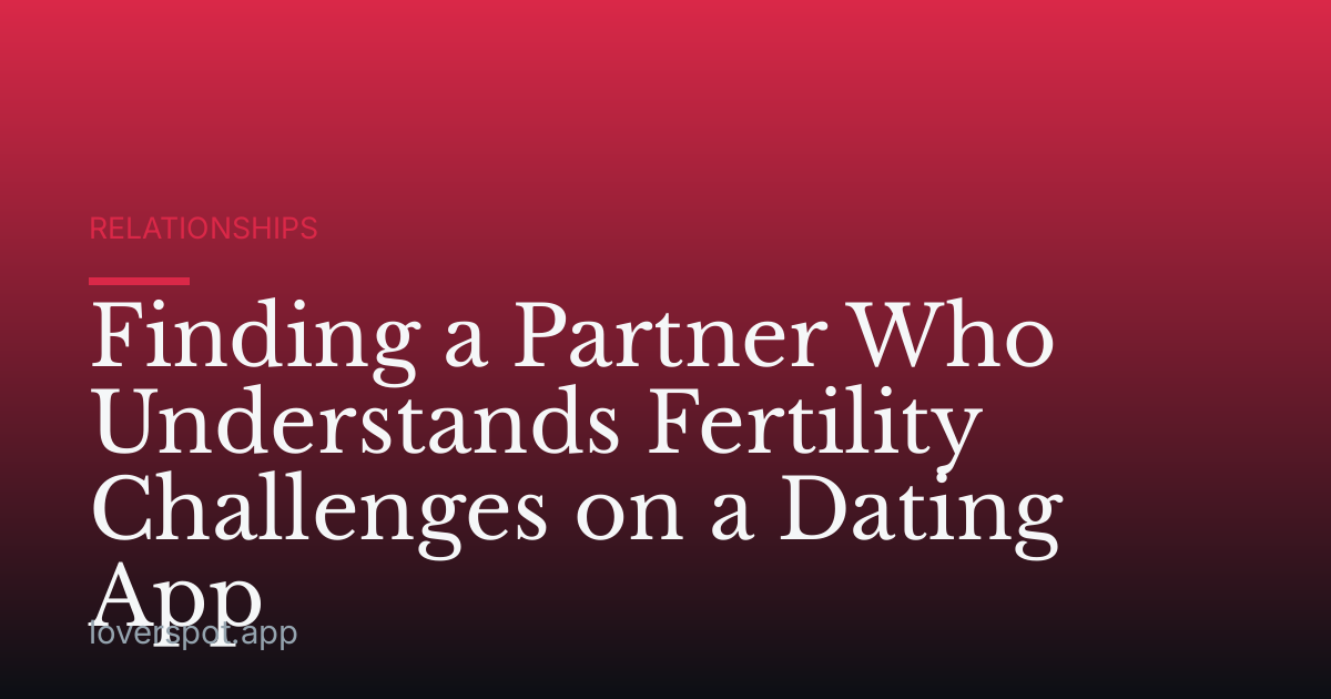 Finding a Partner Who Understands Fertility Challenges on a Dating App