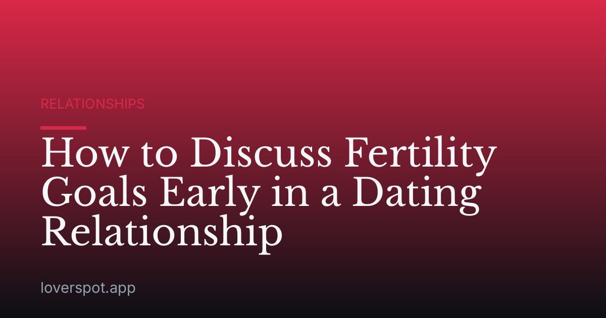 How to Discuss Fertility Goals Early in a Dating Relationship