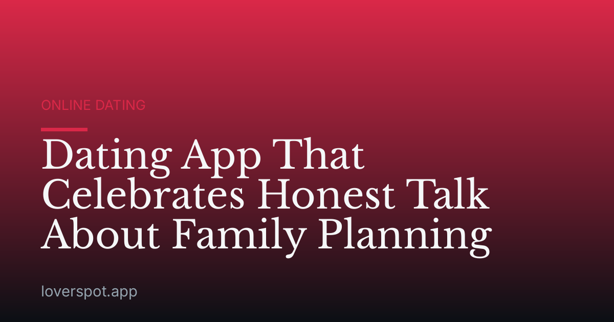 Dating App That Celebrates Honest Talk About Family Planning