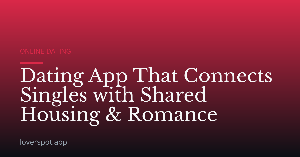 Dating App That Connects Singles with Shared Housing & Romance
