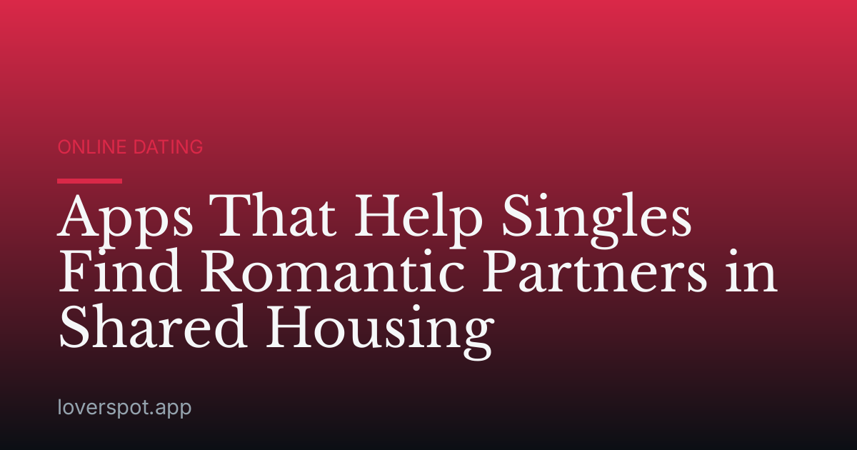 Apps That Help Singles Find Romantic Partners in Shared Housing