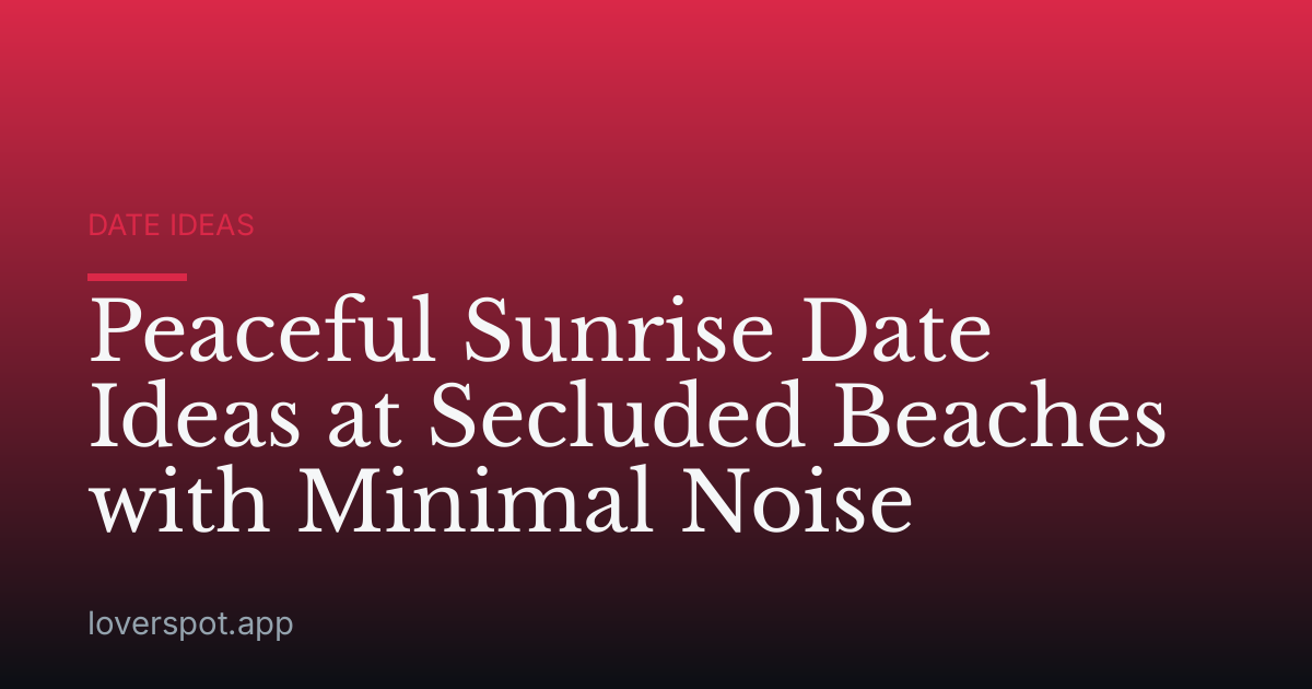 Peaceful Sunrise Date Ideas at Secluded Beaches with Minimal Noise