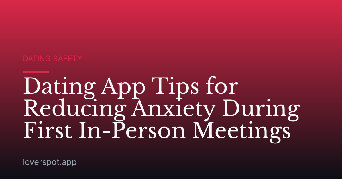 Dating App Tips for Reducing Anxiety During First In-Person Meetings