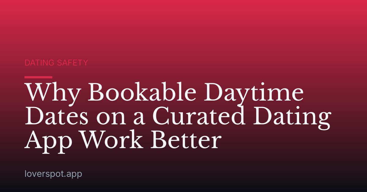 Why Bookable Daytime Dates on a Curated Dating App Work Better