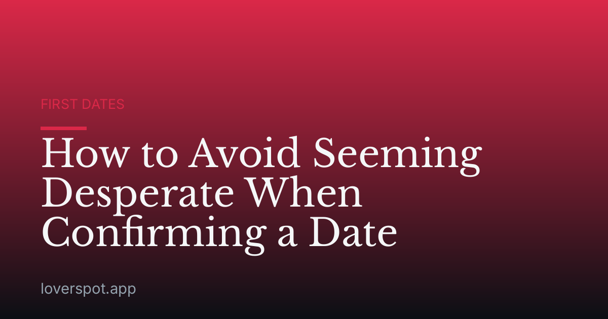 How to Avoid Seeming Desperate When Confirming a Date
