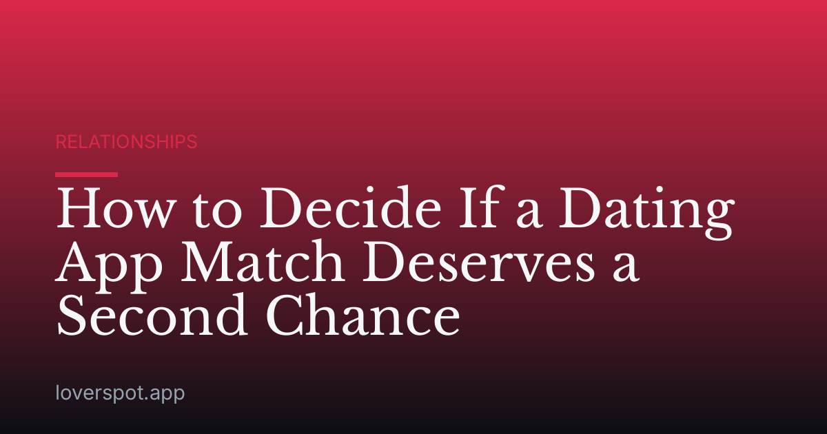 How to Decide If a Dating App Match Deserves a Second Chance