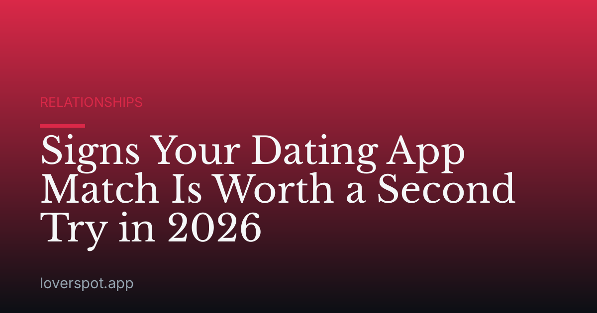 Signs Your Dating App Match Is Worth a Second Try in 2026