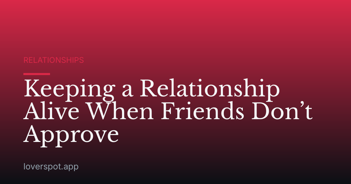 Keeping a Relationship Alive When Friends Don’t Approve