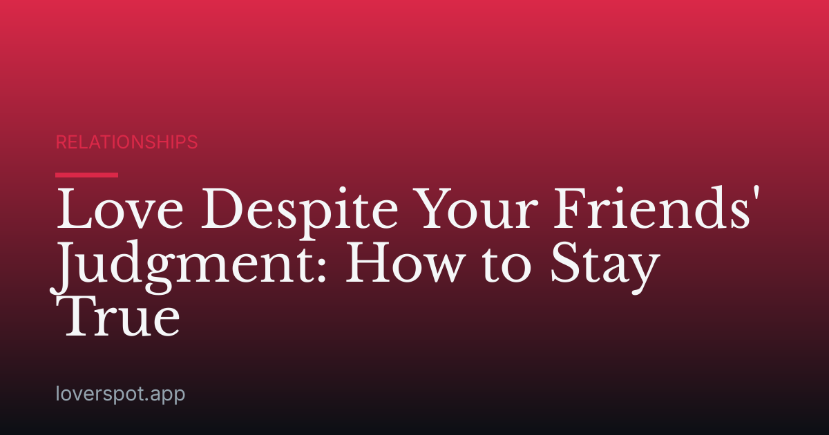 Love Despite Your Friends' Judgment: How to Stay True